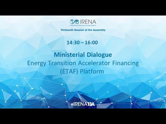 #IRENA13A: Ministerial Dialogue on ETAF Platform - Plenary Hall - 15 January 2023