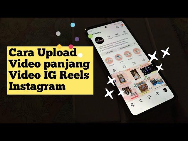 Cara Upload Posting Video Panjang Reels Durasi Lama di IG Instagram 2023