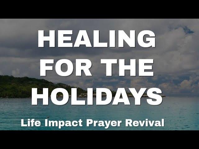 Healing For The Holidays | Life Impact Prayer Revival