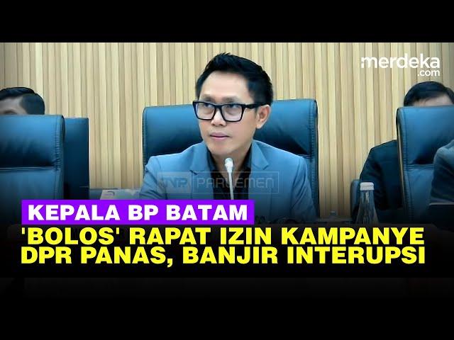 DPR Panas Banjir Interupsi, Geram Kepala BP Batam Izin 'Bolos' Rapat Pentingkan Kampanye