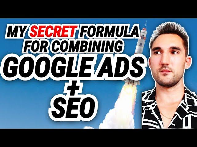 My Secret Formula For Combining Google Ads + SEO