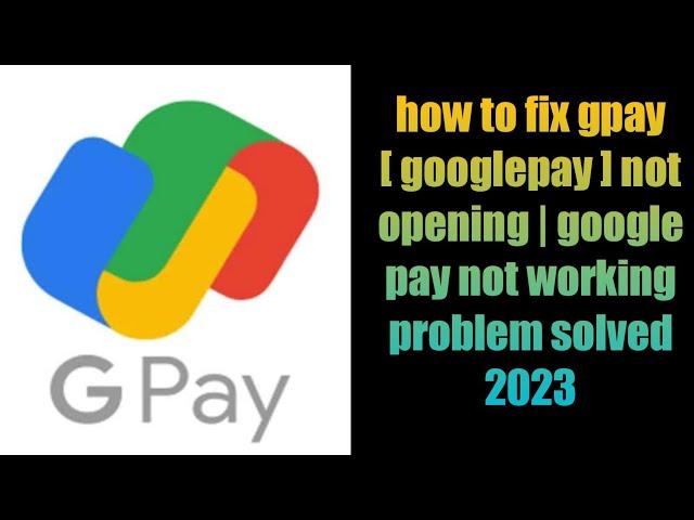 how to fix gpay [ googlepay ] not opening | google pay not working problem solved 2023