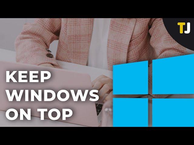 How To Keep a Window Always On Top in Windows 10