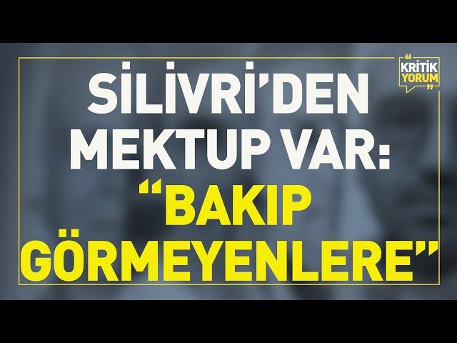 SİLİVRİ'DEN MEKTUP VAR: "BAKIP GÖREMEYENLERE"