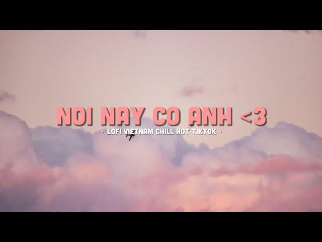 Nơi Này Có Anh, Bất Bình Thường,... Những bản lofi chill hay mộng mer nhất...