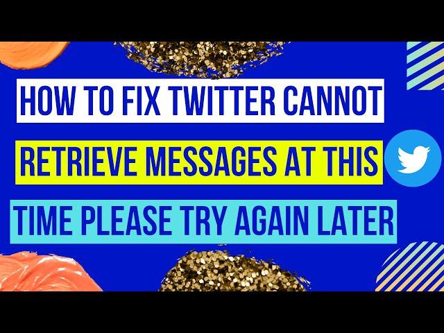 How to Fix Twitter Cannot Retrieve Messages at this Time Please Try Again Later