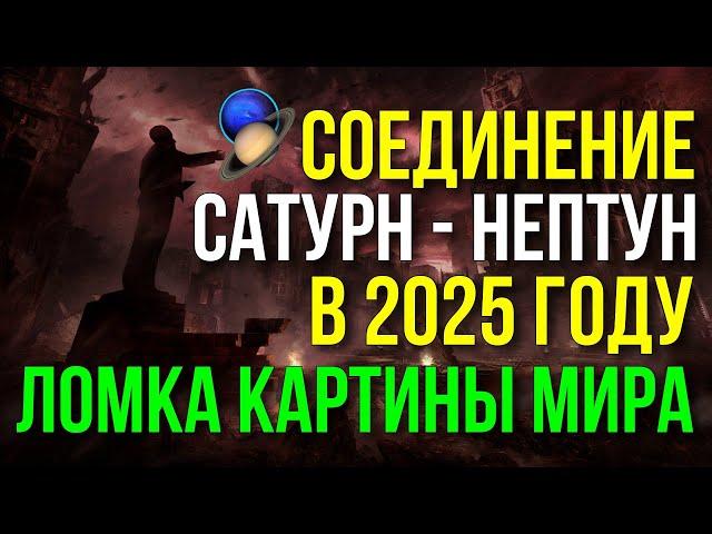 СОЕДИНЕНИЕ САТУРН - НЕПТУН В ОВНЕ В 2025 ГОДУ. СЛОМ ПРЕЖНЕЙ КАРТИНЫ МИРА. ПРОГНОЗ ДЛЯ ВСЕХ ЗНАКОВ 