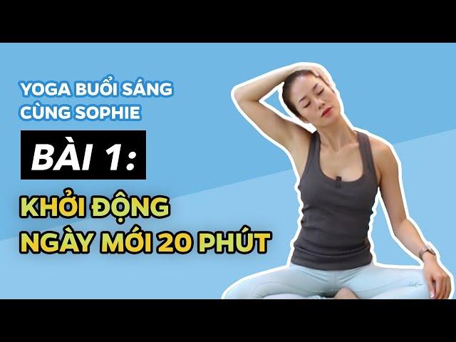 Yoga BUỔI SÁNG cùng Sophie   Bài 1 - GIÃN CƠ KHỞI ĐỘNG Ngày mới (20 phút)   Yoga By Sophie