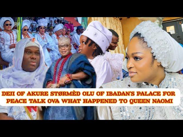 DEJI OF AKURE STØRMÈD OLU OF IBADAN'S PALACE FOR PEACE TALK OVA WHAT HAPPENED TO QUEEN NAOMI