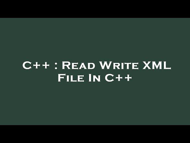 C++ : Read Write XML File In C++