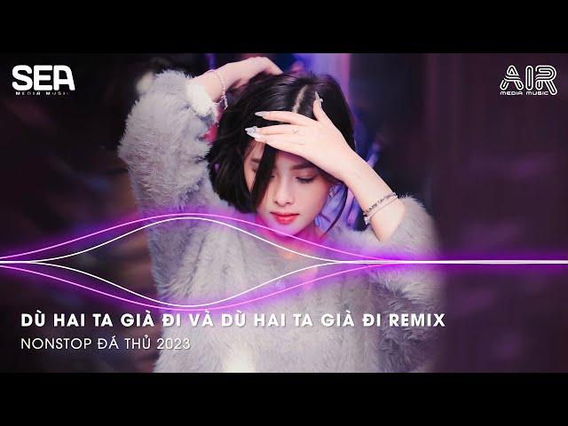 DÙ HAI TA GIÀ ĐI VÀ DÙ HAI TA GIÀ ĐI REMIX - LÀ ANH REMIX TIKTOK - CÙNG ĐI CÙNG ĐI NGÀN NĂM VỀ SAU