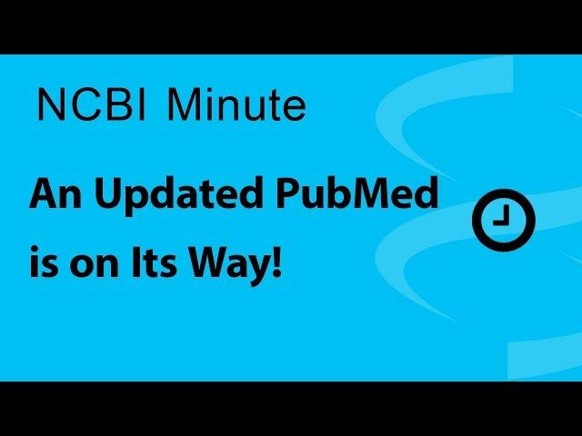 NCBI Minute: An Updated PubMed is on its Way!