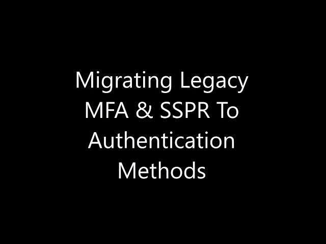 Migrating Legacy MFA & SSPR to Authentication Methods Policy for Microsoft Entra ID