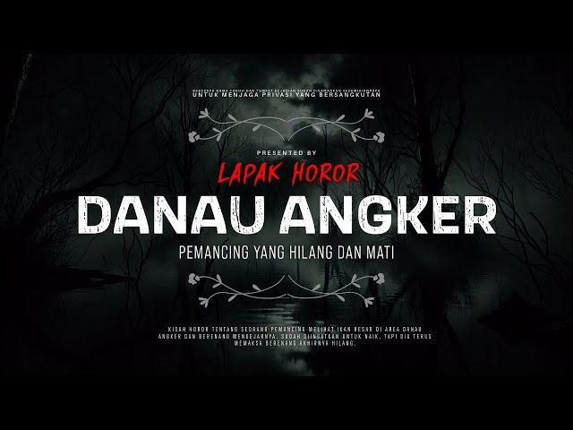 DANAU ANGKER - PEMANCING YANG HILANG DAN MATI | #CeritaHoror Ep:1725 #LapakHoror