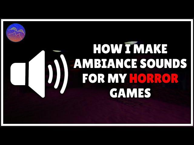 How I Make Ambiance Sounds For My Horror Games