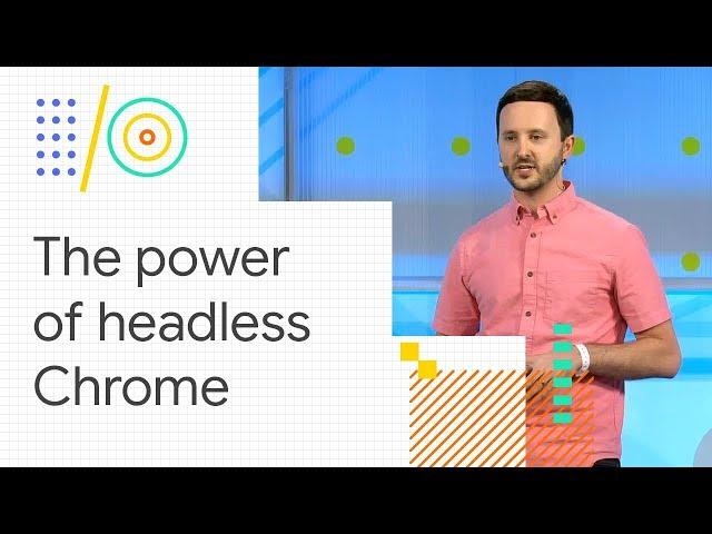 The power of Headless Chrome and browser automation (Google I/O '18)