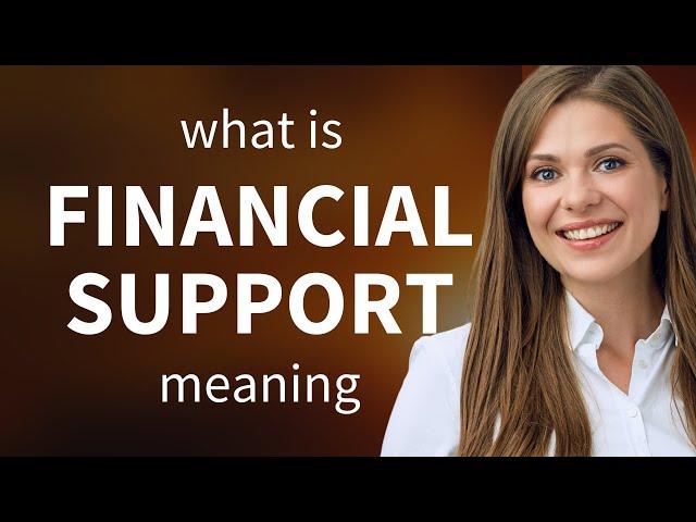 Financial support — definition of FINANCIAL SUPPORT