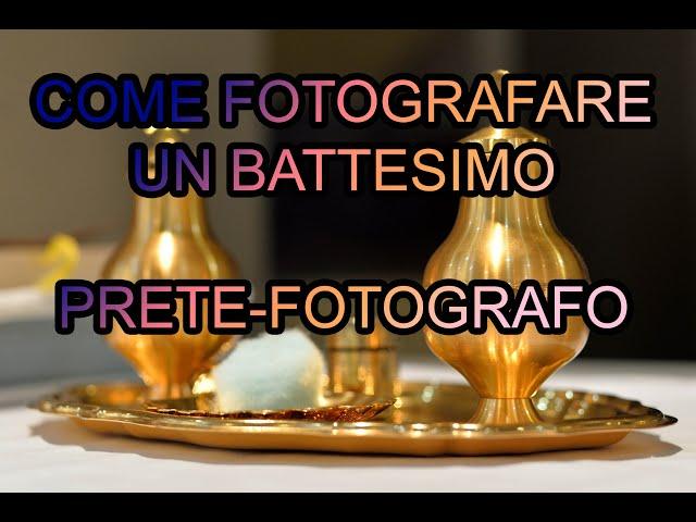 COME FOTOGRAFARE UN BATTESIMO - RAPPORTO PRETE FOTOGRAFO   PARTE 2