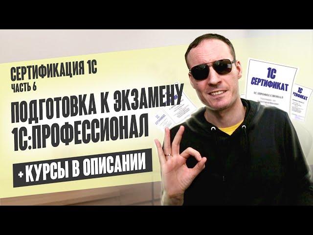 СЕРТИФИКАЦИЯ 1С. ЧАСТЬ 6. ПОДГОТОВКА К ЭКЗАМЕНУ 1С:ПРОФЕССИОНАЛ