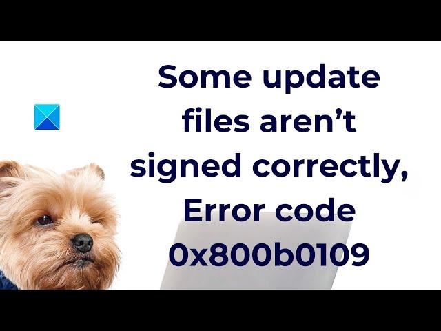 Error code 0x800b0109 - Some update files aren’t signed correctly