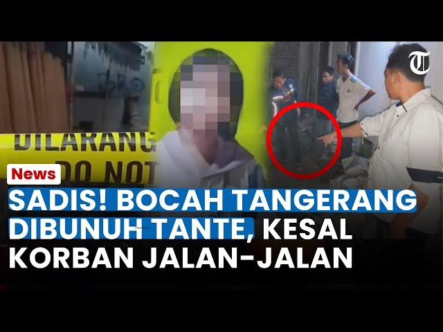 SADIS! BOCAH TANGERANG Dibunuh Tante, Dipicu Uang Rp 300 Ribu & Kesal Korban Cerita Jalan-jalan