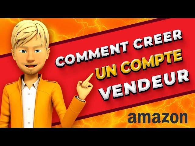  COMMENT CRÉER UN COMPTE VENDEUR AMAZON EN 2024 : GUIDE ÉTAPE PAR ÉTAPE