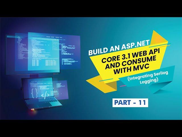 [Part 11] - Build an ASP.NET Core 3.1 Web API and Consume with MVC (Integrating Serilog Logging)