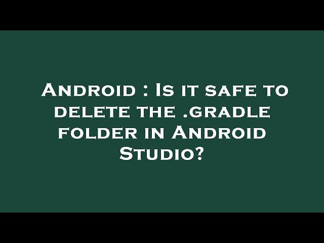 Android : Is it safe to delete the .gradle folder in Android Studio?