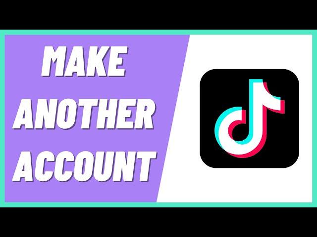 How to Make Another Account on Tiktok