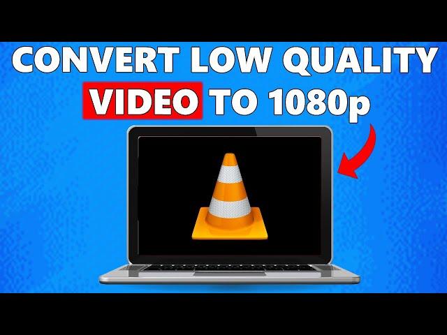 How to Convert Low Quality Video to 1080P HD With VLC (100% Working)