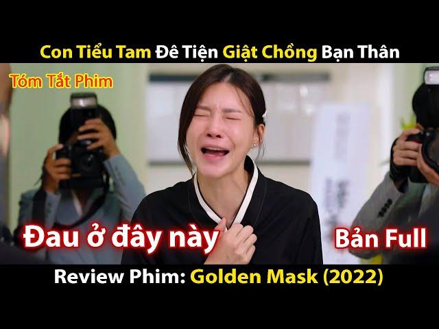 Review Phim: Mặt Nạ Hoàng Kim (2022) | Sự Đê Tiện Của Tiểu Tam Giật Luôn Chồng Bạn Thân | Bản Full