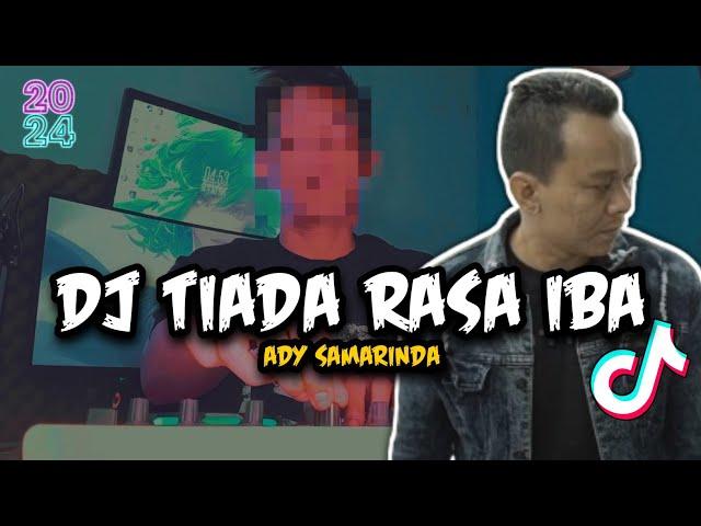 DJ TIADA RASA IBA - ADY SAMARINDA REMIX VIRAL TIKTOK TERBARU 2024