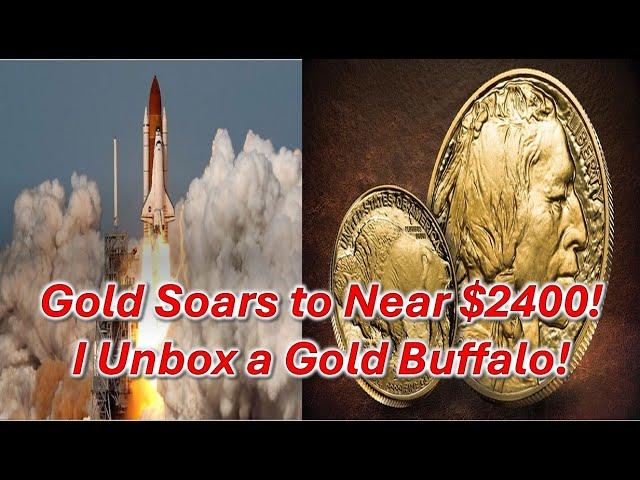 Gold Soars to Near $2400!  I Unbox a New Gold Buffalo!