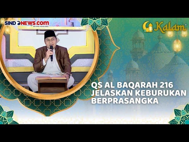 Peringatan QS Al Baqarah Ayat 216 tentang Berprasangka, Ustadz Abdul Kaafi: Munculkan 40 Asumsi Baik