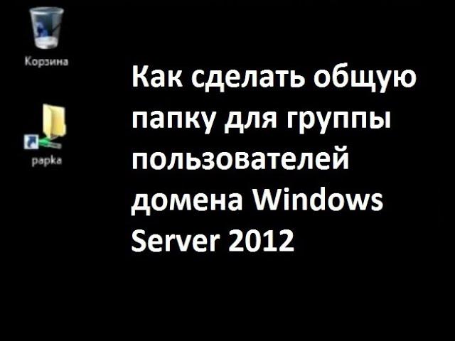 Как сделать общую папку для группы пользователей Windows server 2012