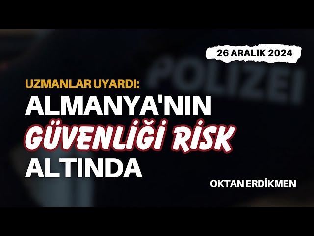 Uyarı: Almanya'nın güvenliği risk altında - 26 Aralık 2024 Oktan Erdikmen