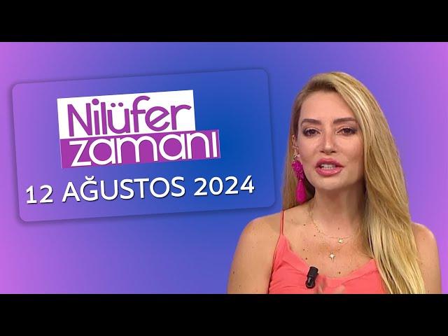 Nilüfer Zamanı 12 Ağustos 2024