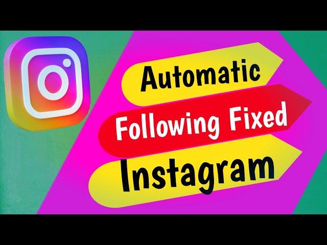 Instagram automatically following problem | How to fixed it ?