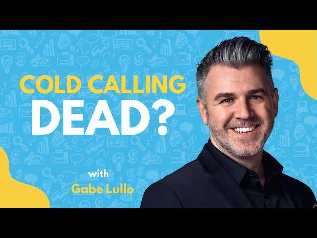 Cold Calling's Not Dead...It's Just Harder! | Gabe Lullo