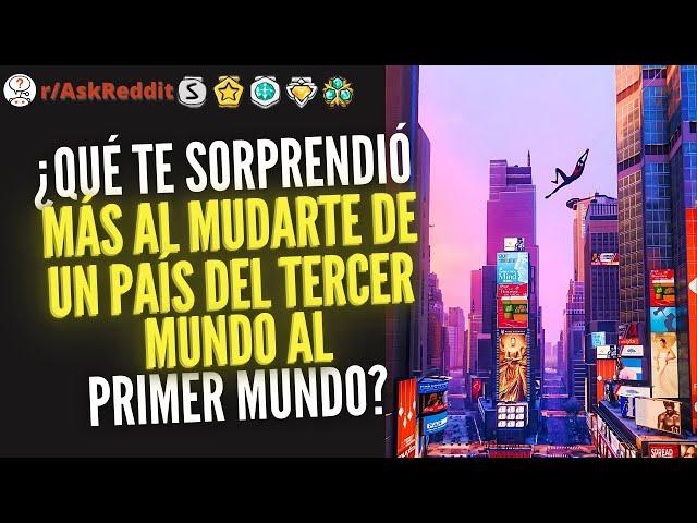 ¿Qué te sorprendió más al mudarte de un país del tercer mundo al primer mundo? PT2 - Reddit Pregunta