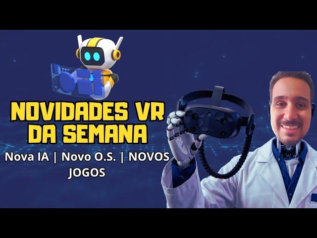 Novidades VR da Semana - Novo O.S. Para Quest | Novos Jogos | Nova IA e Muito Mais!