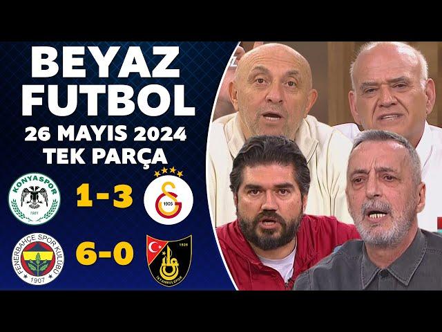 Beyaz Futbol 26 Mayıs 2024 Tek Parça / Şampiyon Galatasaray