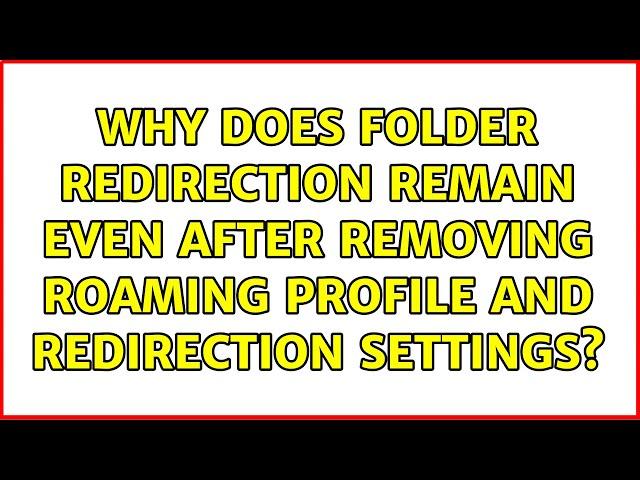 Why does folder redirection remain even after removing roaming profile and redirection settings?