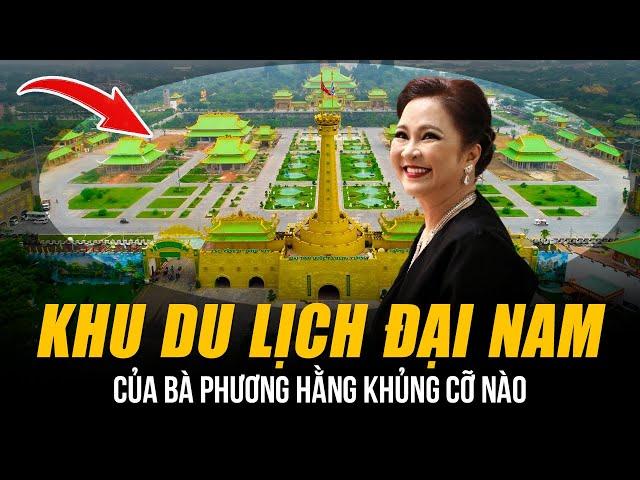 KHU DU LỊCH ĐẠI NAM CỦA BÀ PHƯƠNG HẰNG KHỦNG CỠ NÀO | RỘNG 450 HA, CÓ NÚI NHÂN TẠO LỚN NHẤT VIỆT NAM