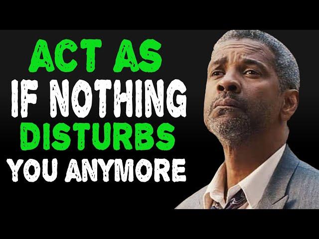 Act Like Nothing Disturbs You Anymore | Powerful Denzel Washington Motivational Speech