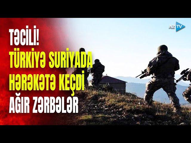 SON DƏQİQƏ! Türkiyə Suriyada ƏMƏLİYYATA BAŞLADI: ardıcıl zərbələr endirildi - NƏ BAŞ VERİR?