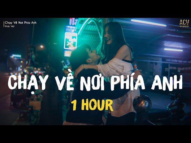 CHẠY VỀ NƠI PHÍA ANH [ 1 HOUR ]...Chạy về nơi phía anh cánh tay này dài rộng lắm | Khắc Việt