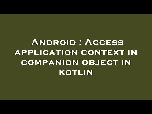 Android : Access application context in companion object in kotlin