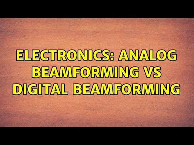 Electronics: Analog beamforming vs digital beamforming