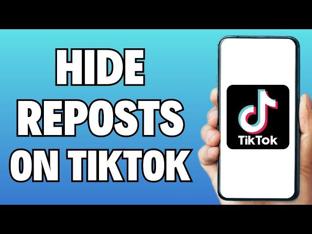 How to Hide Reposts on TikTok - Private Reposted Videos on TikTok